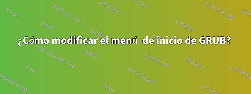 ¿Cómo modificar el menú de inicio de GRUB?