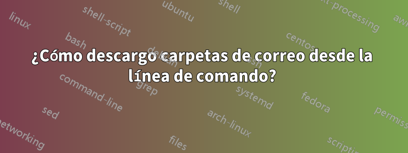 ¿Cómo descargo carpetas de correo desde la línea de comando?