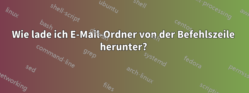 Wie lade ich E-Mail-Ordner von der Befehlszeile herunter?