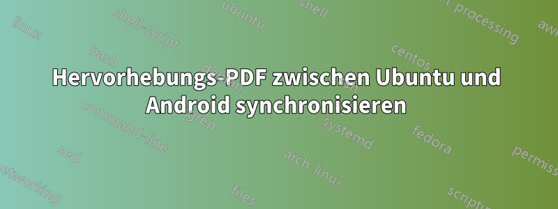 Hervorhebungs-PDF zwischen Ubuntu und Android synchronisieren