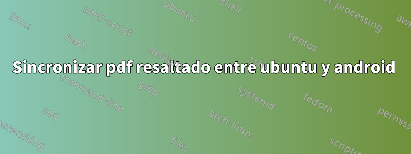 Sincronizar pdf resaltado entre ubuntu y android