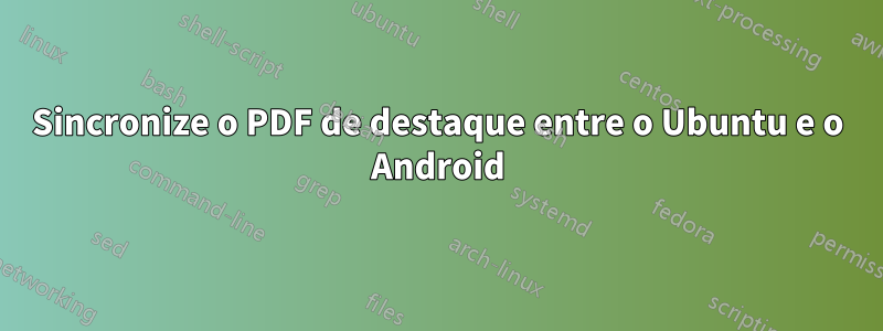 Sincronize o PDF de destaque entre o Ubuntu e o Android