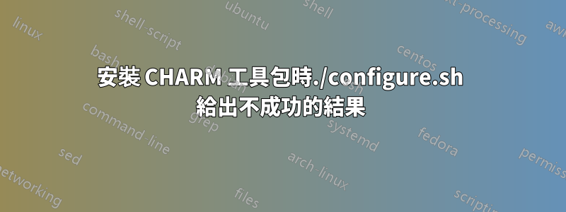 安裝 CHARM 工具包時./configure.sh 給出不成功的結果