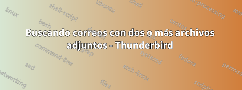 Buscando correos con dos o más archivos adjuntos - Thunderbird