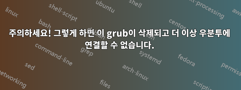 주의하세요! 그렇게 하면 이 grub이 삭제되고 더 이상 우분투에 연결할 수 없습니다.