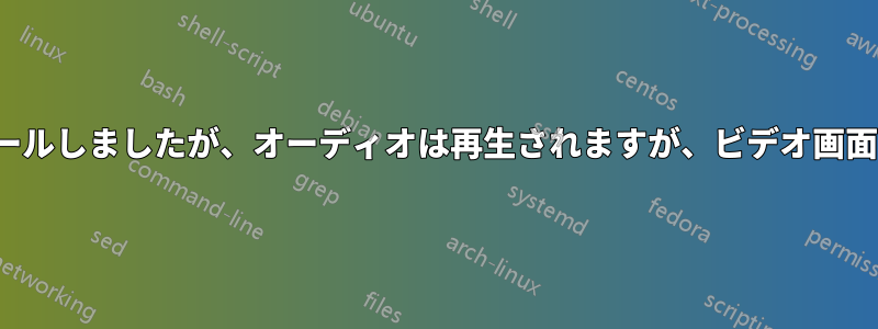 VLCメディアプレーヤーをインストールしましたが、オーディオは再生されますが、ビデオ画面がデスクトップに表示されません。