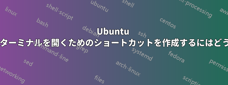 Ubuntu でフォルダーのあるターミナルを開くためのショートカットを作成するにはどうすればいいですか?