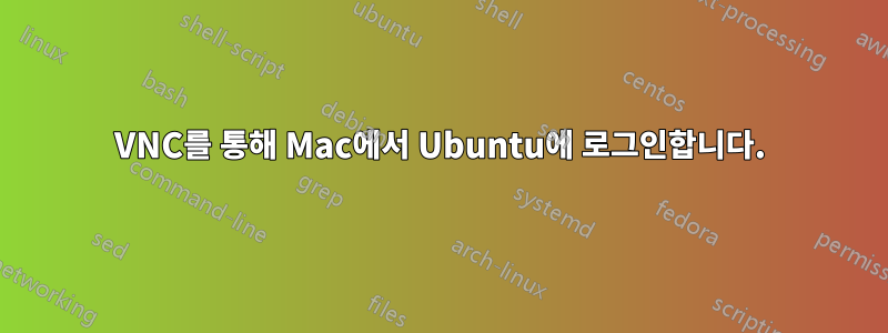 VNC를 통해 Mac에서 Ubuntu에 로그인합니다.