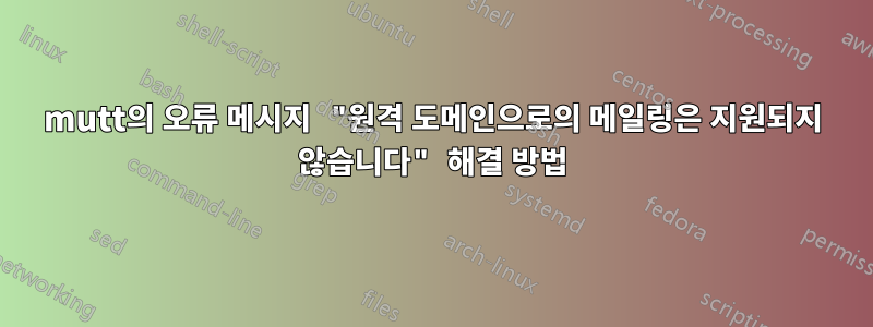 mutt의 오류 메시지 "원격 도메인으로의 메일링은 지원되지 않습니다" 해결 방법