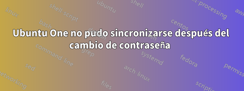 Ubuntu One no pudo sincronizarse después del cambio de contraseña 