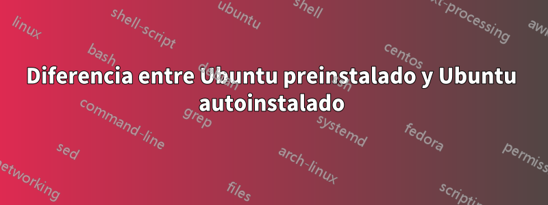 Diferencia entre Ubuntu preinstalado y Ubuntu autoinstalado