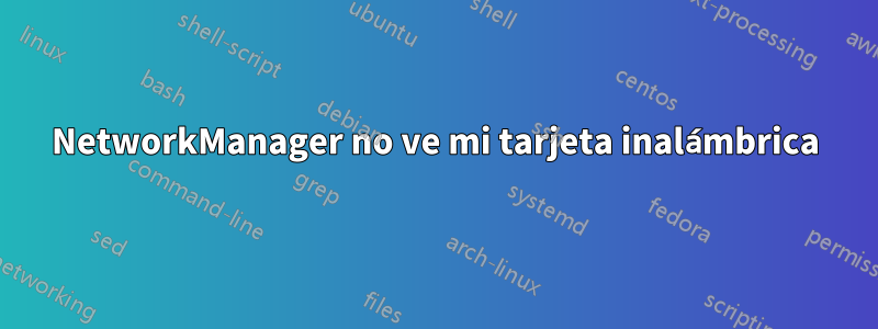 NetworkManager no ve mi tarjeta inalámbrica