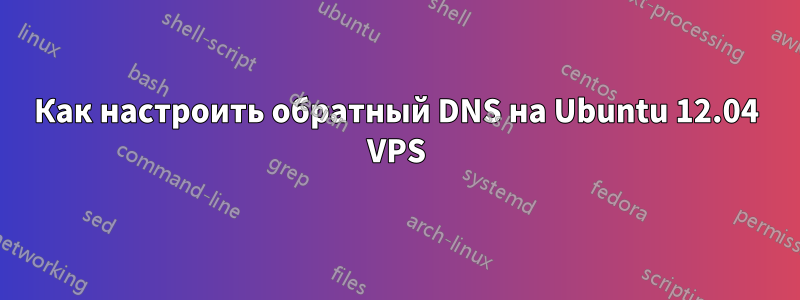 Как настроить обратный DNS на Ubuntu 12.04 VPS