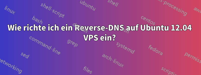 Wie richte ich ein Reverse-DNS auf Ubuntu 12.04 VPS ein?