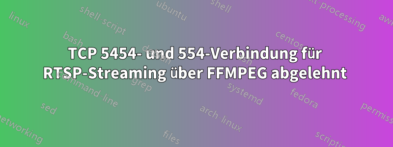 TCP 5454- und 554-Verbindung für RTSP-Streaming über FFMPEG abgelehnt