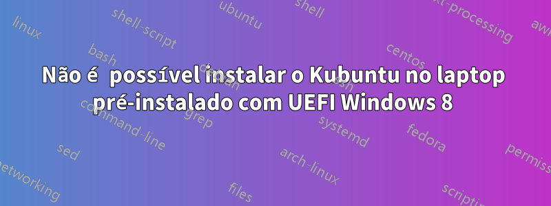 Não é possível instalar o Kubuntu no laptop pré-instalado com UEFI Windows 8