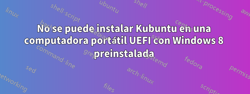 No se puede instalar Kubuntu en una computadora portátil UEFI con Windows 8 preinstalada