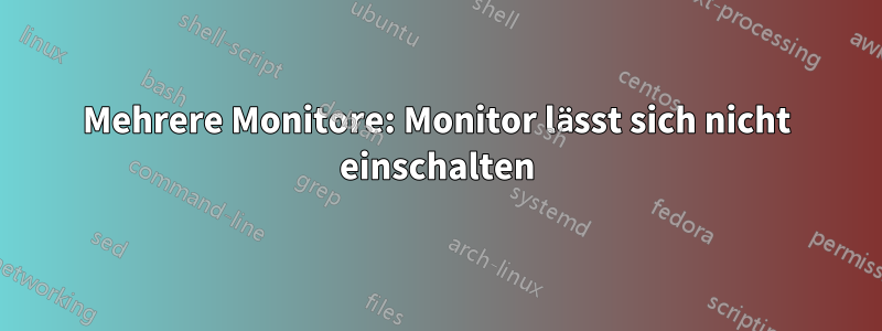 Mehrere Monitore: Monitor lässt sich nicht einschalten