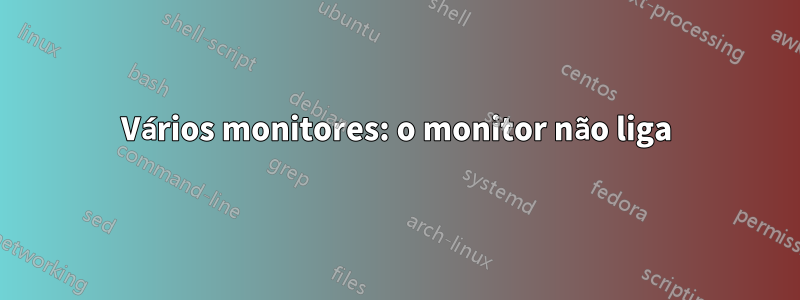 Vários monitores: o monitor não liga