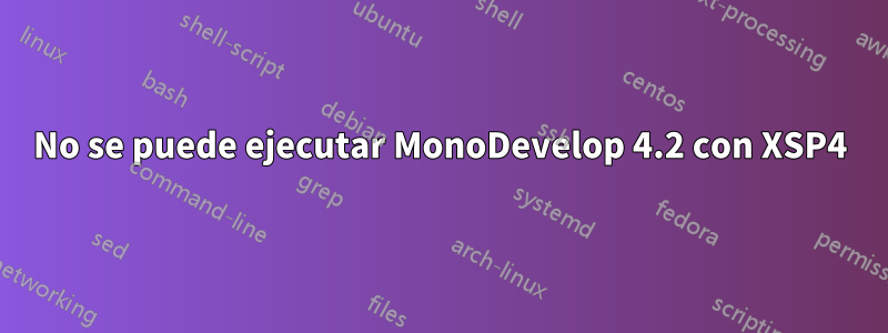 No se puede ejecutar MonoDevelop 4.2 con XSP4