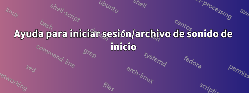 Ayuda para iniciar sesión/archivo de sonido de inicio