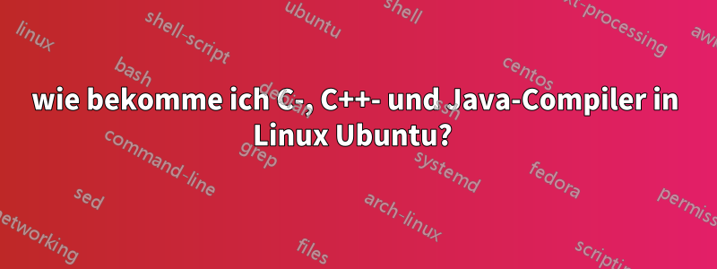 wie bekomme ich C-, C++- und Java-Compiler in Linux Ubuntu? 