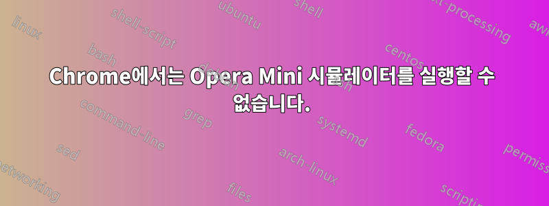 Chrome에서는 Opera Mini 시뮬레이터를 실행할 수 없습니다.