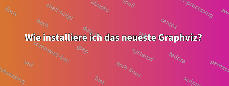 Wie installiere ich das neueste Graphviz?