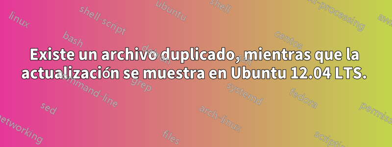 Existe un archivo duplicado, mientras que la actualización se muestra en Ubuntu 12.04 LTS.