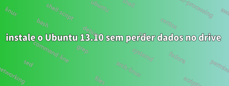 instale o Ubuntu 13.10 sem perder dados no drive