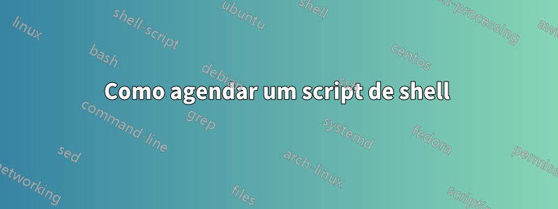 Como agendar um script de shell