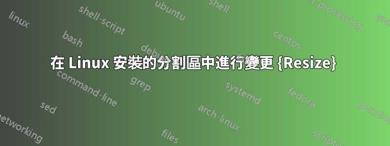 在 Linux 安裝的分割區中進行變更 {Resize}