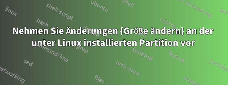 Nehmen Sie Änderungen {Größe ändern} an der unter Linux installierten Partition vor