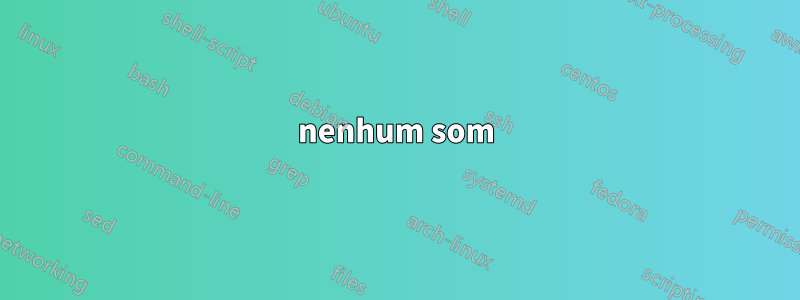 nenhum som