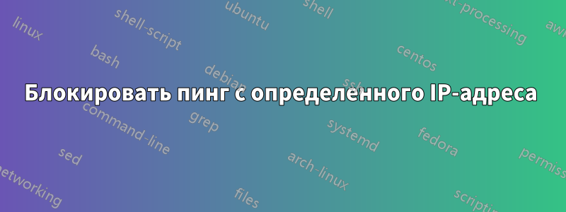 Блокировать пинг с определенного IP-адреса