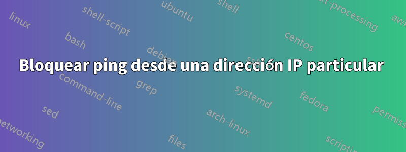 Bloquear ping desde una dirección IP particular