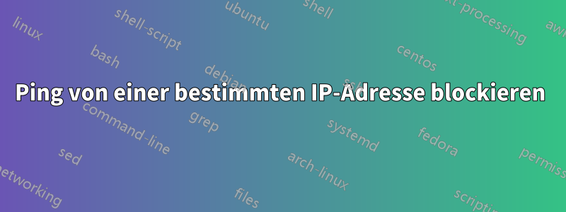 Ping von einer bestimmten IP-Adresse blockieren