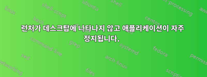 런처가 데스크탑에 나타나지 않고 애플리케이션이 자주 정지됩니다. 