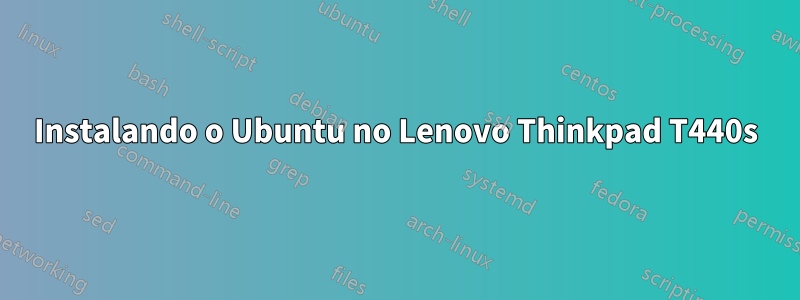 Instalando o Ubuntu no Lenovo Thinkpad T440s