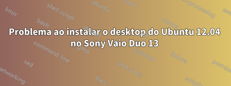 Problema ao instalar o desktop do Ubuntu 12.04 no Sony Vaio Duo 13