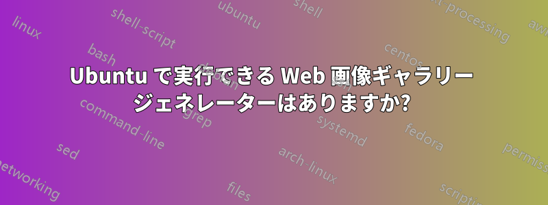 Ubuntu で実行できる Web 画像ギャラリー ジェネレーターはありますか?