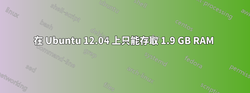 在 Ubuntu 12.04 上只能存取 1.9 GB RAM