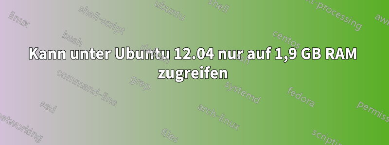 Kann unter Ubuntu 12.04 nur auf 1,9 GB RAM zugreifen