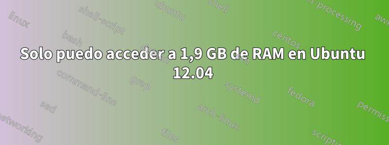 Solo puedo acceder a 1,9 GB de RAM en Ubuntu 12.04