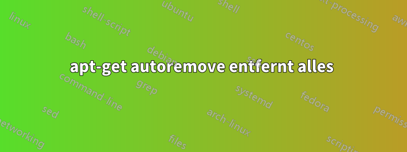 apt-get autoremove entfernt alles