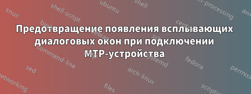 Предотвращение появления всплывающих диалоговых окон при подключении MTP-устройства