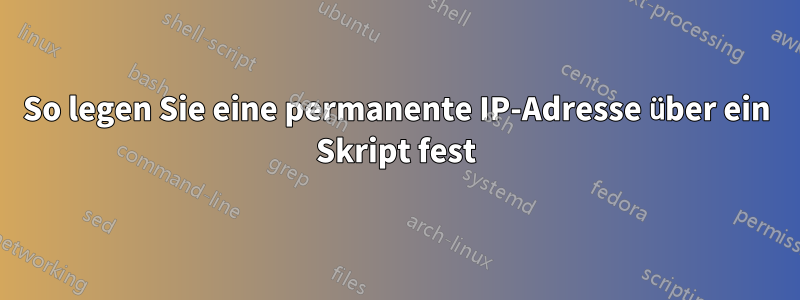 So legen Sie eine permanente IP-Adresse über ein Skript fest
