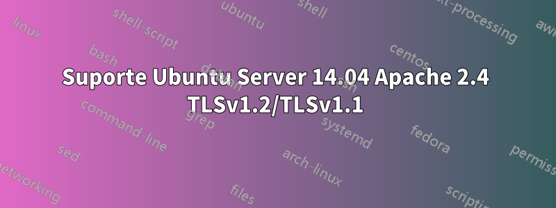 Suporte Ubuntu Server 14.04 Apache 2.4 TLSv1.2/TLSv1.1