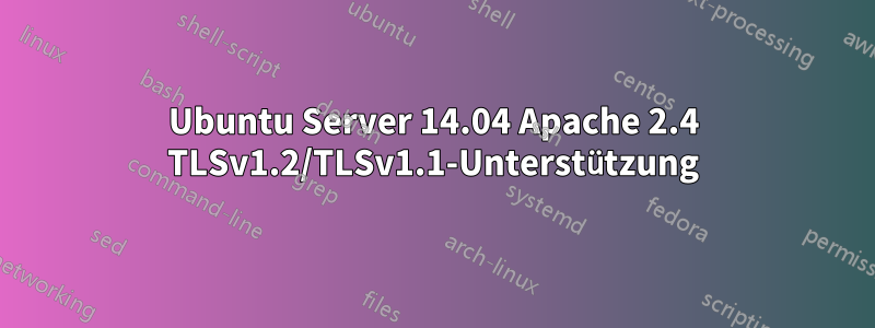 Ubuntu Server 14.04 Apache 2.4 TLSv1.2/TLSv1.1-Unterstützung