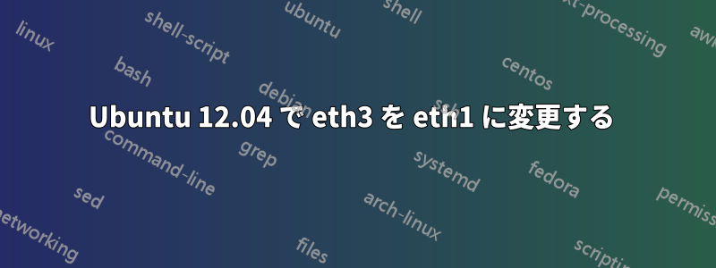 Ubuntu 12.04 で eth3 を eth1 に変更する 